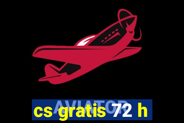 cs gratis 72 h